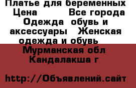Платье для беременных › Цена ­ 700 - Все города Одежда, обувь и аксессуары » Женская одежда и обувь   . Мурманская обл.,Кандалакша г.